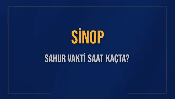 Sinop'ta Sahur Vakti: 11 Mart 2025'te Neler Yapılmalı?