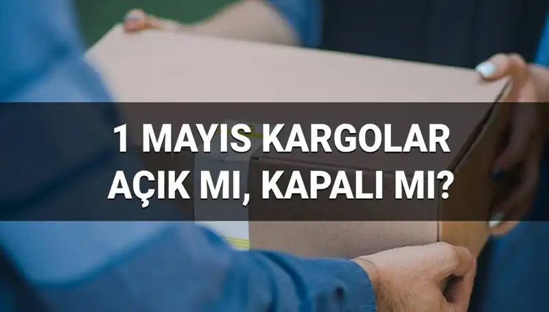 1 Mayıs İşçi Bayramı'nda Kargo Firmalarının Çalışma Durumu