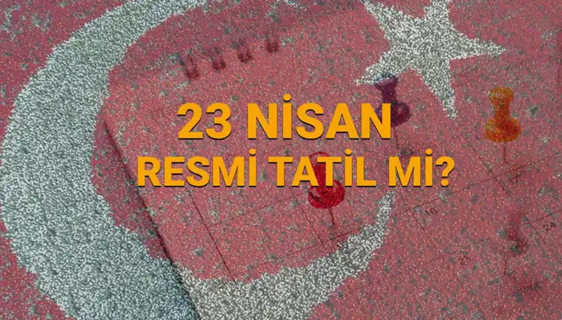 23 Nisan Resmi Tatil Mi? Okul ve Kurumlar Açık mı Kapalı mı?